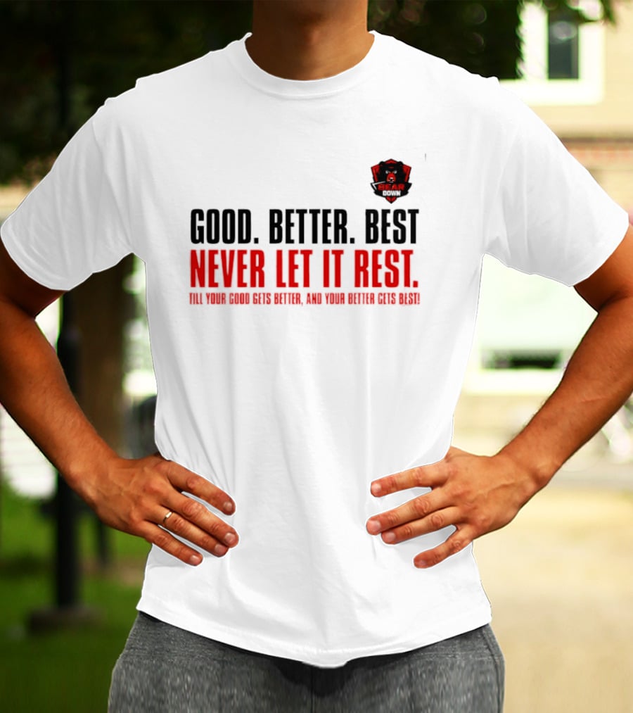 Bear Down Good Better Best Never Let It Rest Till Your Good Gets Better And Your Better Gets Best T-Shirt
