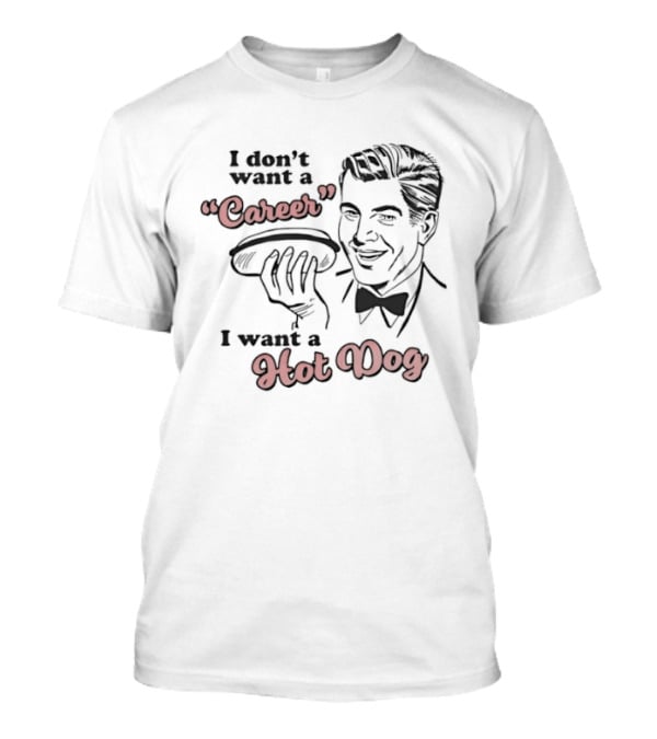 I Don't Want A Career I Want A Hot Dog Vintage Retro Humor T-Shirt