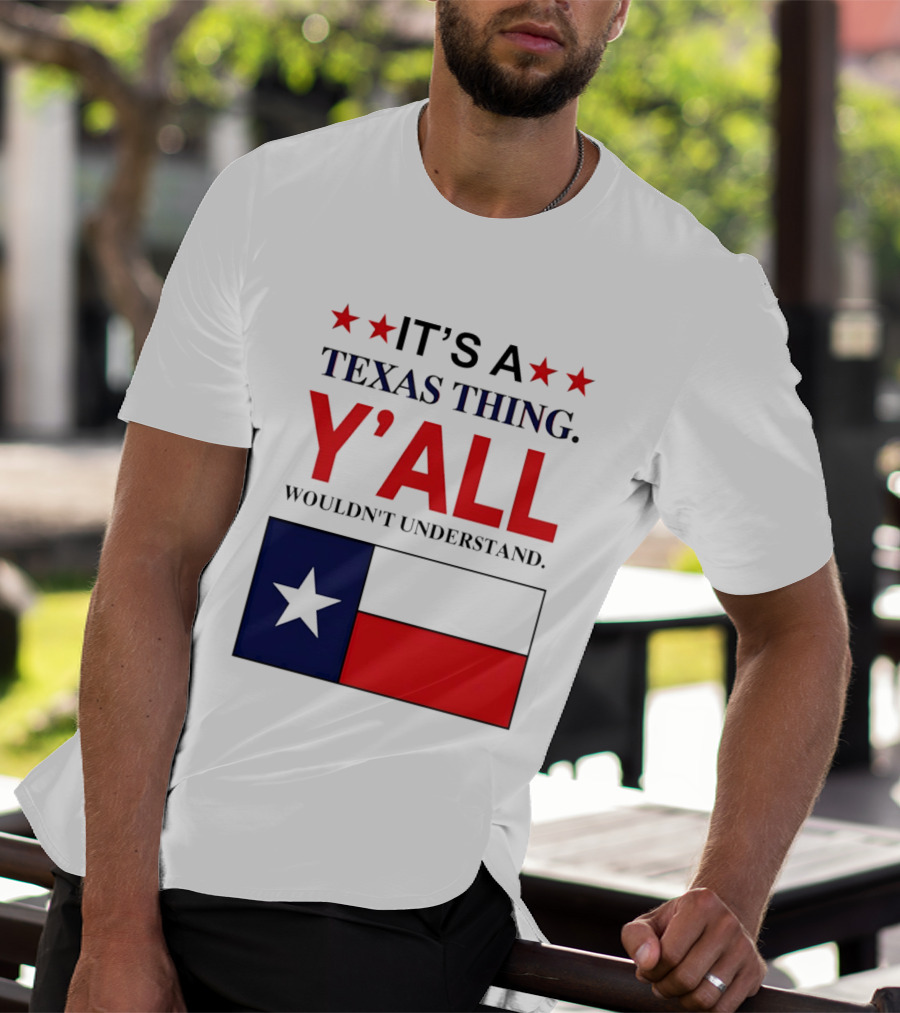 It's A Texas Thing Y'all Wouldn't Understand With Texas Flag And Stars T-Shirt