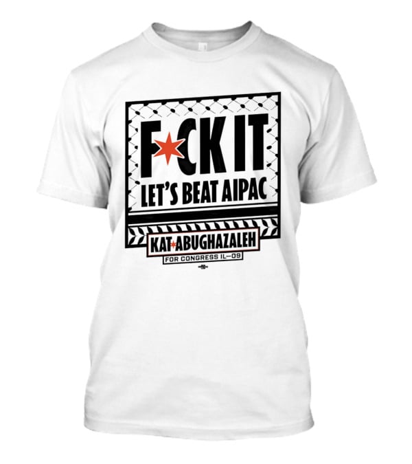 Fck It Let's Beat AIPAC Kat Abughazaleh For Congress IL 08 T-Shirt