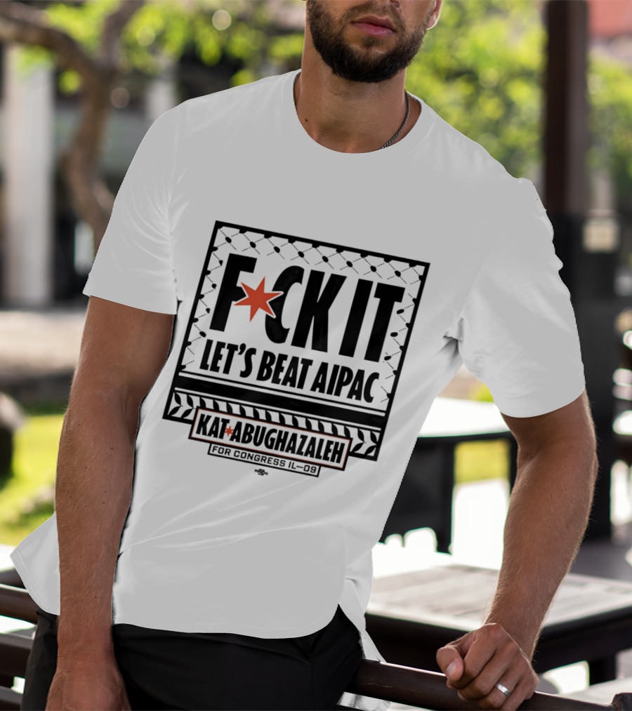 Fck It Let's Beat AIPAC Kat Abughazaleh For Congress IL 08 T-Shirt