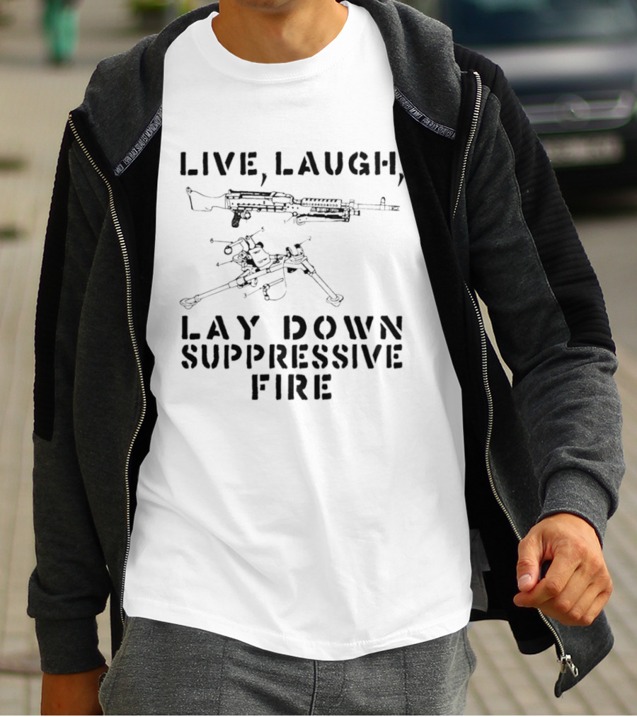 Live Laugh Lay Down Suppressive Fire Humor Tactical Weapons T-Shirt