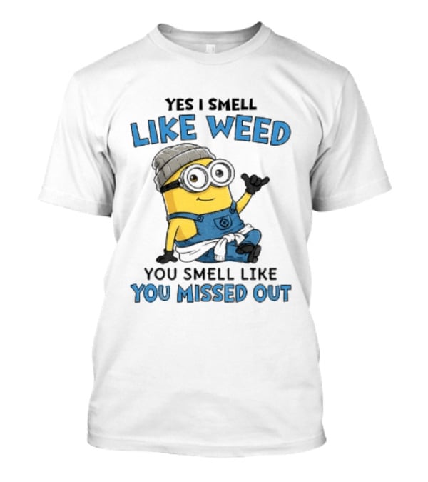 Yes I Smell Like Weed Minion You Smell Like You Missed Out T-Shirt