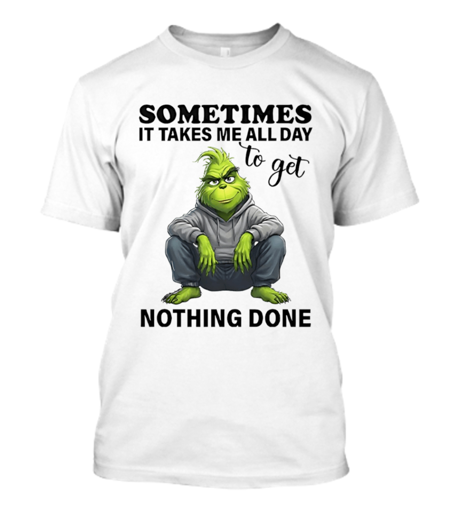 Grinch Sometimes It Takes Me All Day To Get Nothing Done T-Shirt