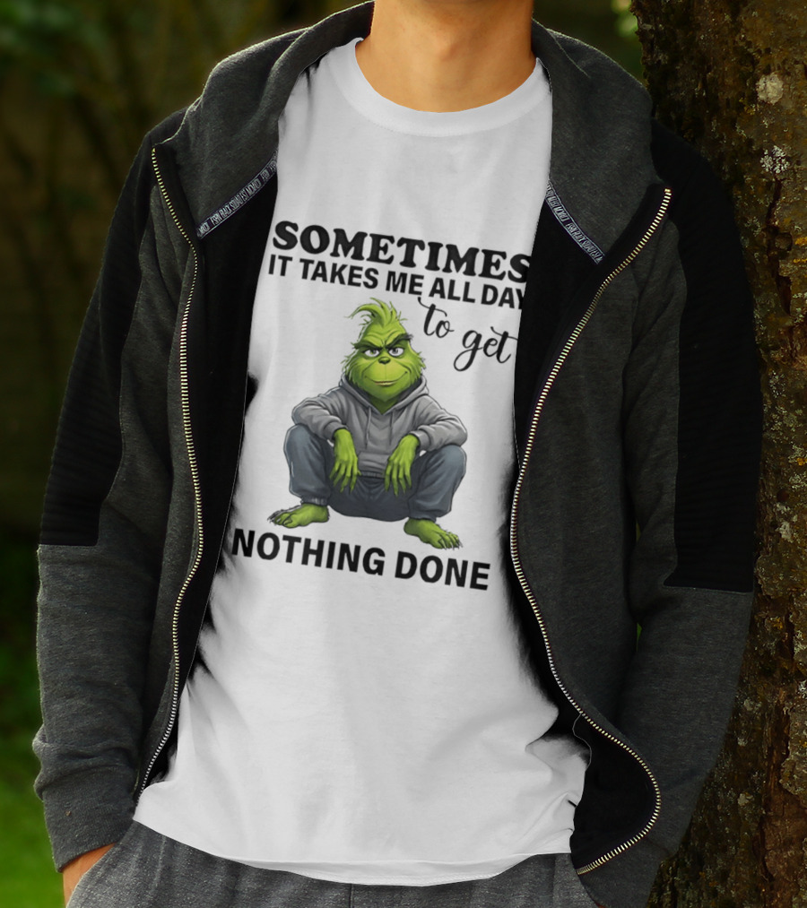 Grinch Sometimes It Takes Me All Day To Get Nothing Done T-Shirt