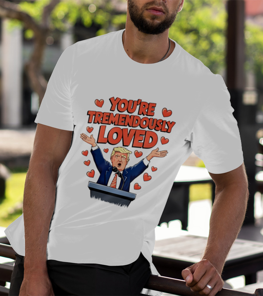 You're Tremendously Loved Valentine Trump Heart T-Shirt