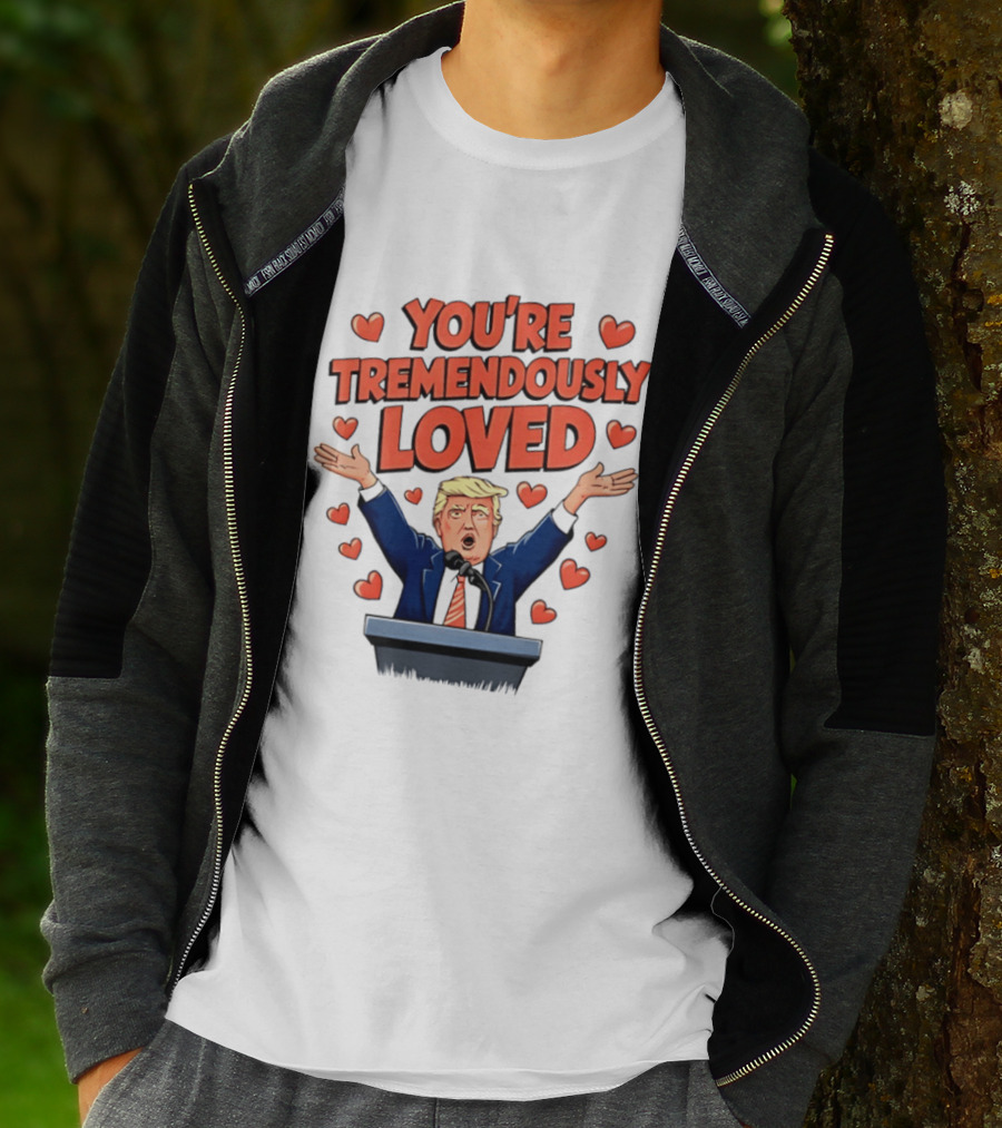 You're Tremendously Loved Valentine Trump Heart T-Shirt