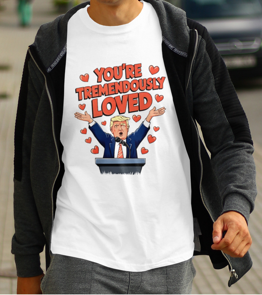 You're Tremendously Loved Valentine Trump Heart T-Shirt