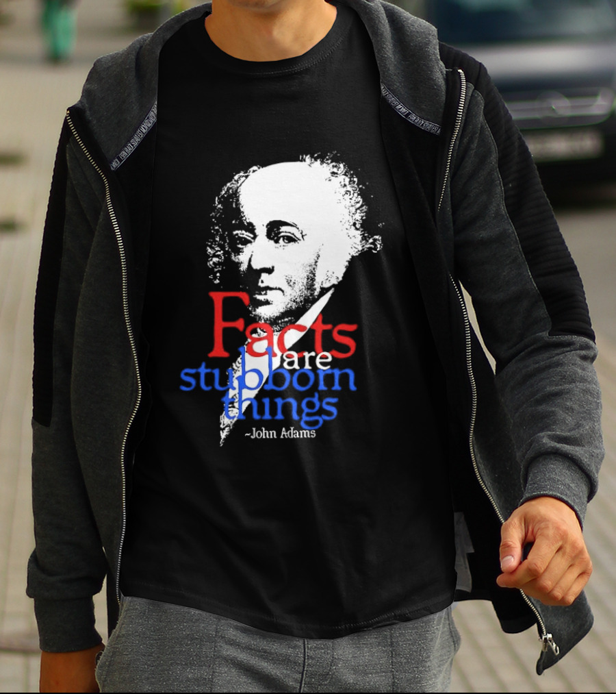 John Adams Facts Are Stubborn Things In Red White Blue T-Shirt