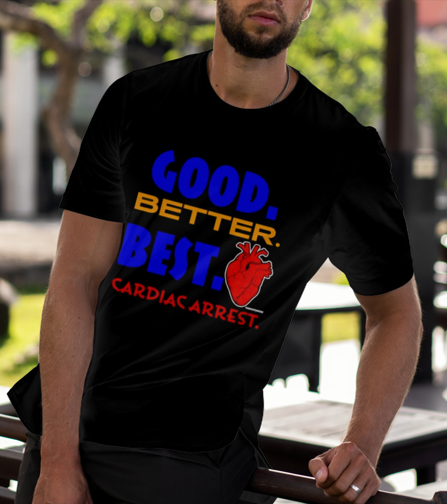 Good Better Best Cardiac Arrest Heart T-Shirt