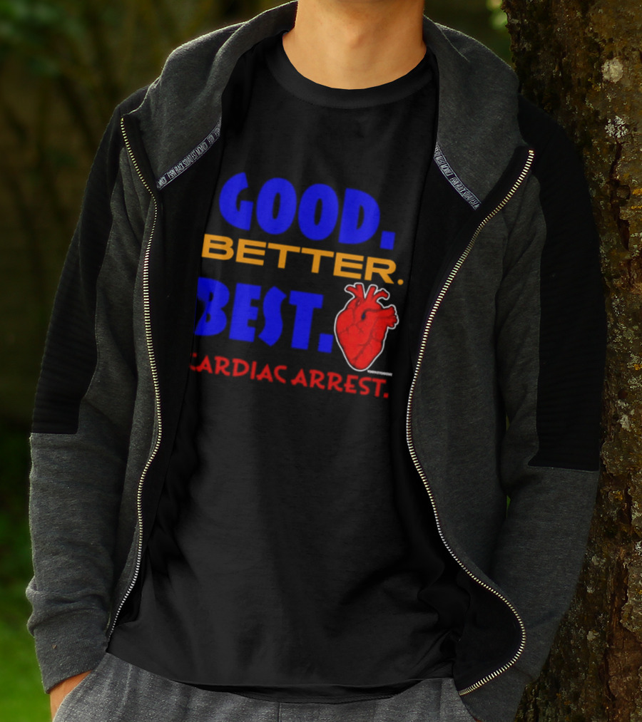 Good Better Best Cardiac Arrest Heart T-Shirt