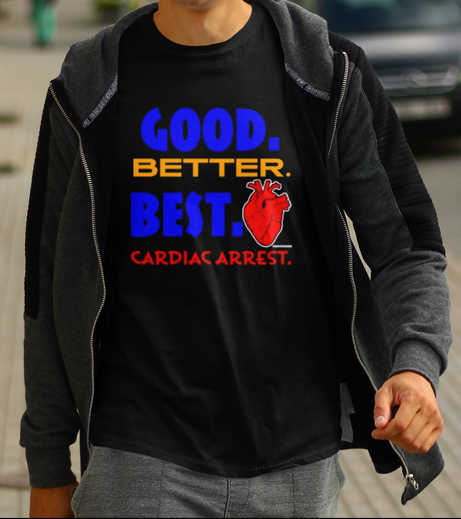Good Better Best Cardiac Arrest Heart T-Shirt