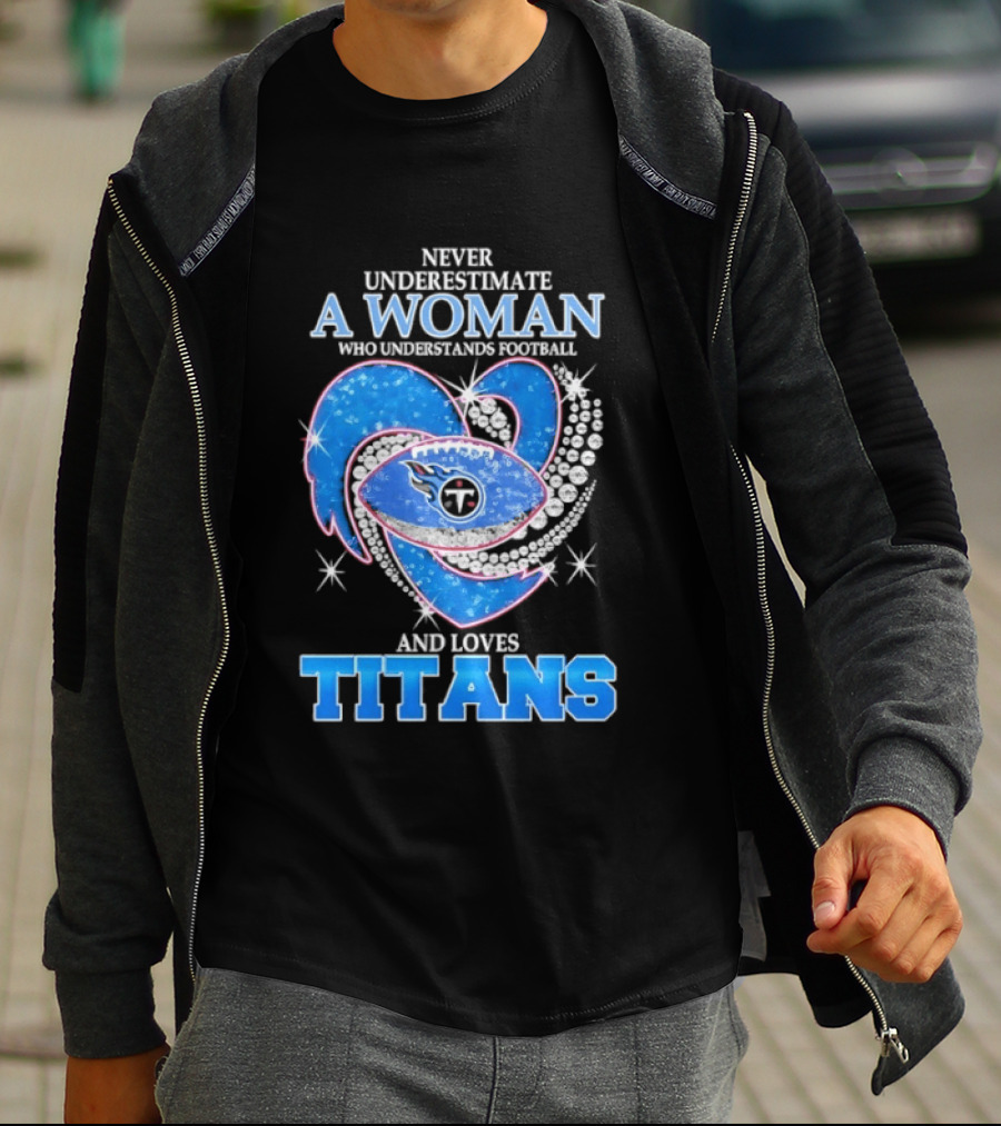 Never Underestimate A Woman Who Understands Football And Loves Titans T-Shirt