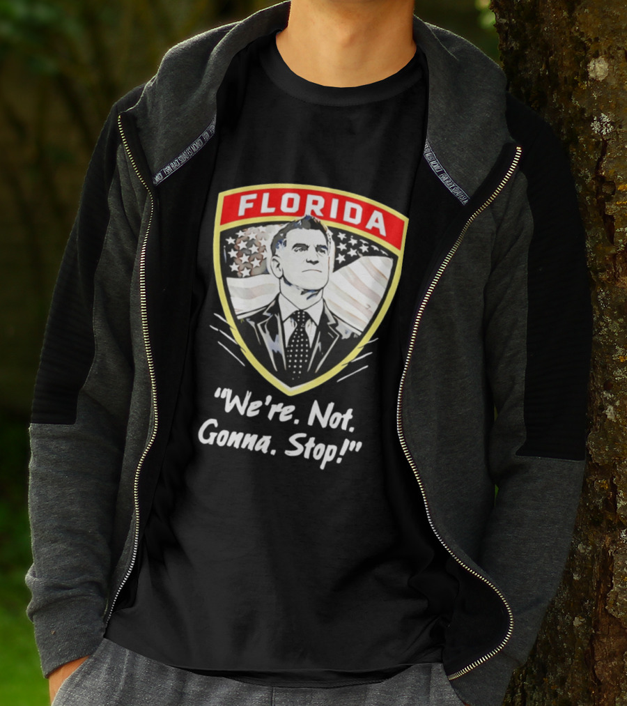 Florida Man Ron DeSantis We're Not Gonna Stop T-Shirt