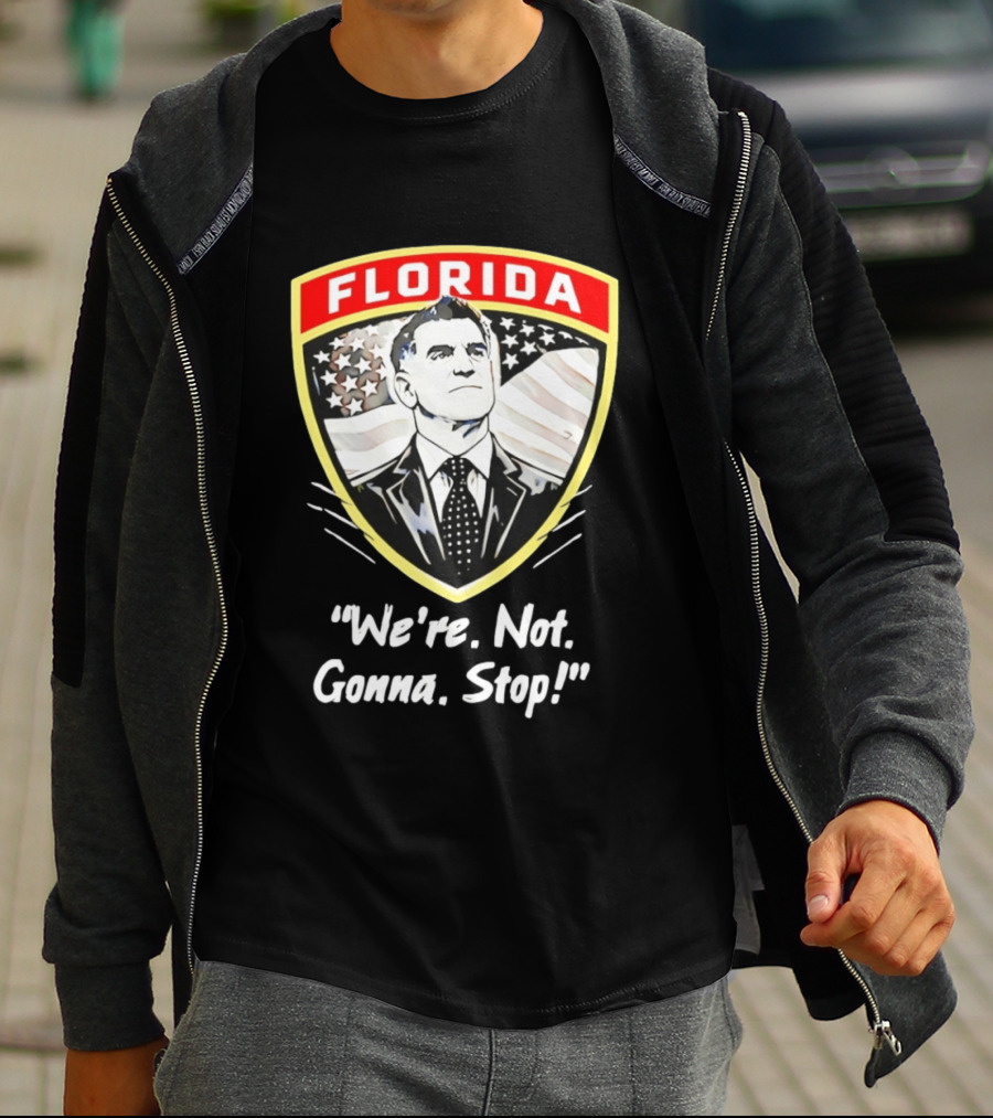 Florida Man Ron DeSantis We're Not Gonna Stop T-Shirt