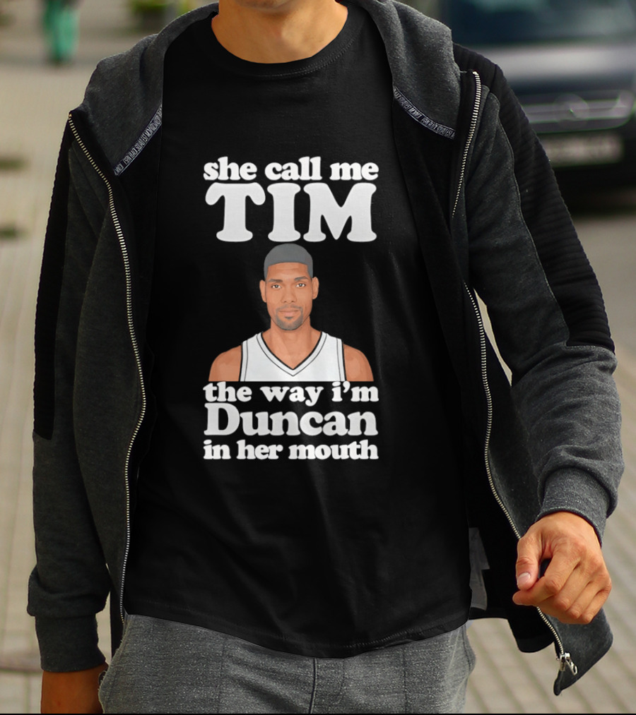 She Call Me Tim The Way I'm Duncan In Her Mouth T-Shirt