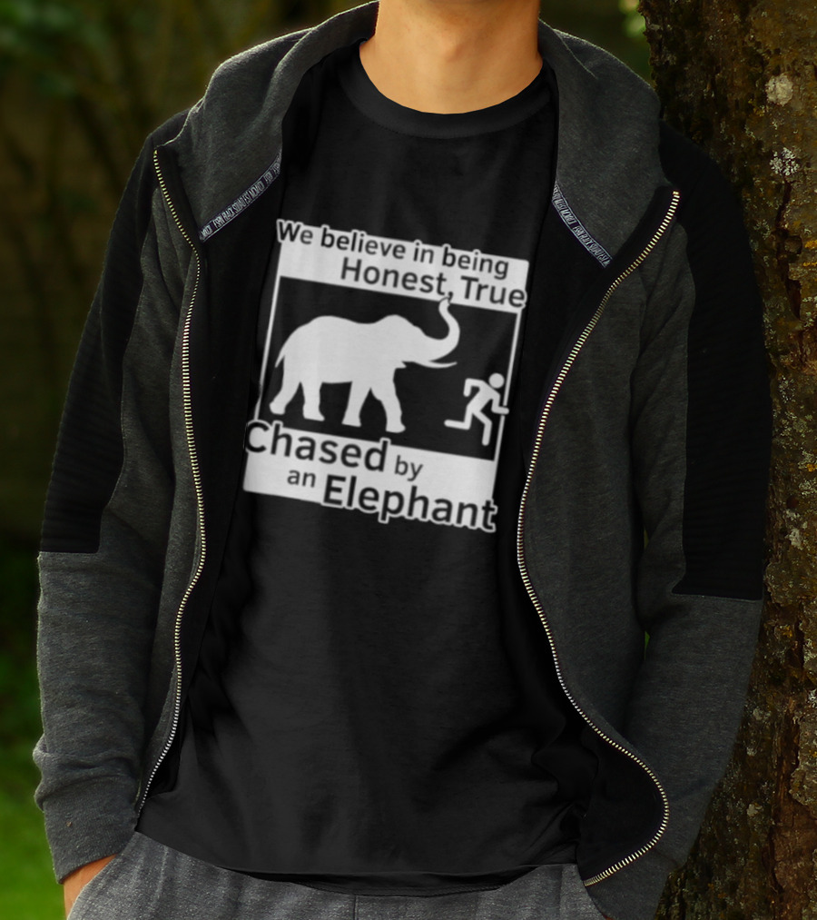 We Believe In Being Honest True Chased By An Elephant T-Shirt