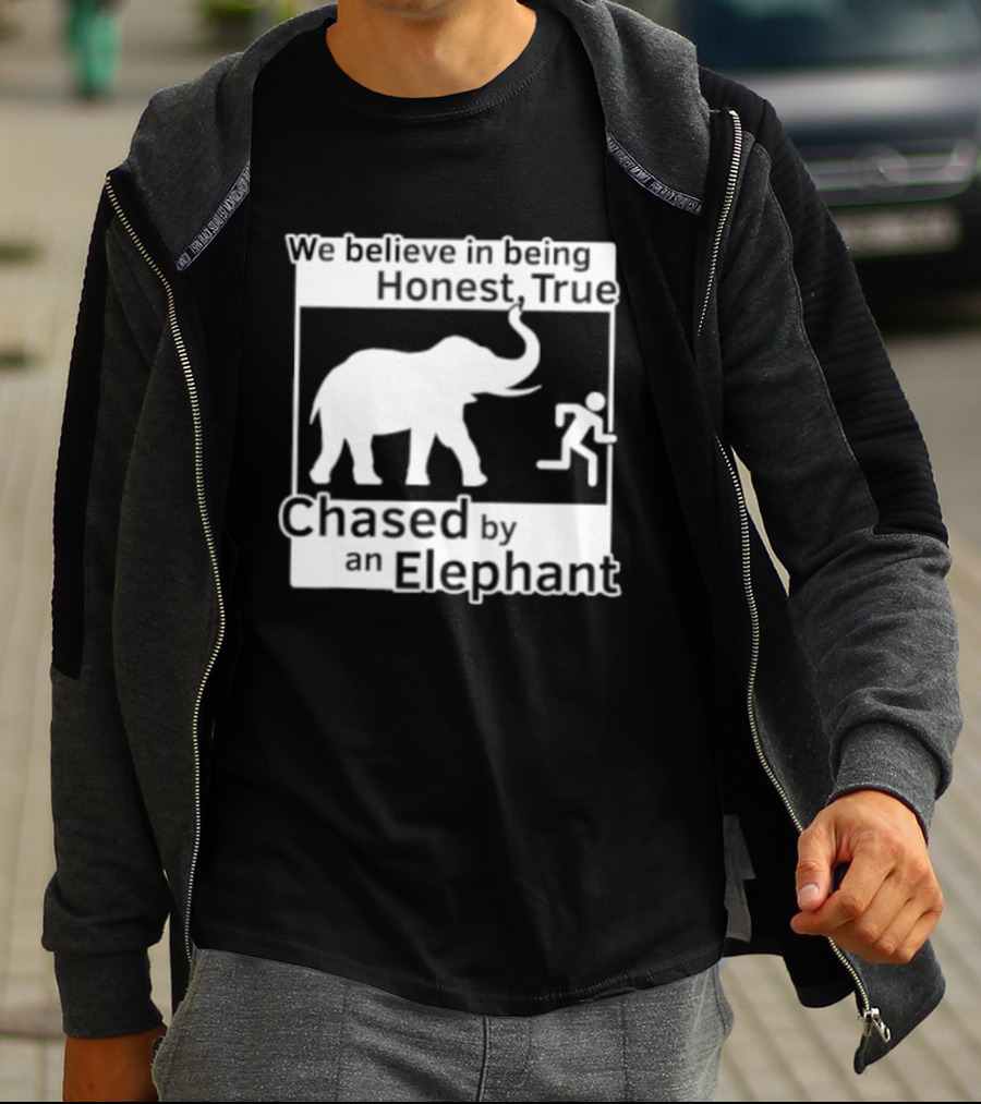 We Believe In Being Honest True Chased By An Elephant T-Shirt