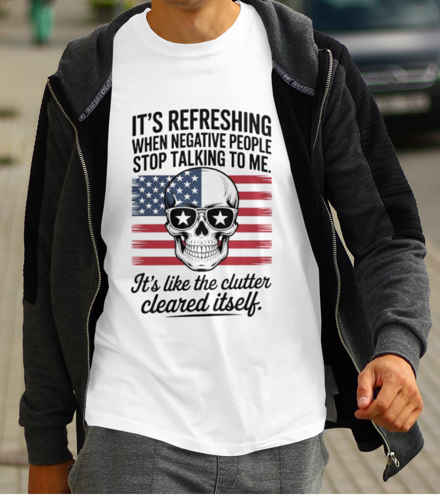 American Skull It's Refreshing When Negative People Stop Talking To Me It's Like The Clutter Cleared Itself T-Shirt