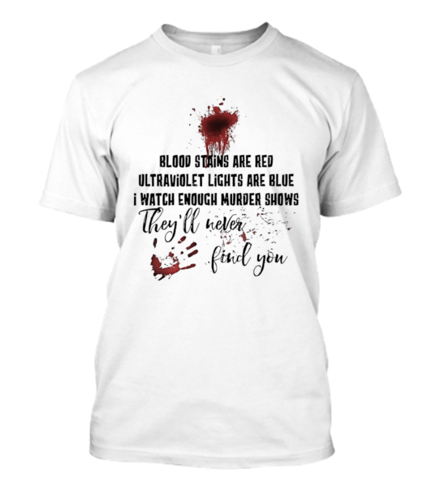 Blood Stains Are Red Ultraviolet Lights Are Blue They'll Never Find You T-Shirt