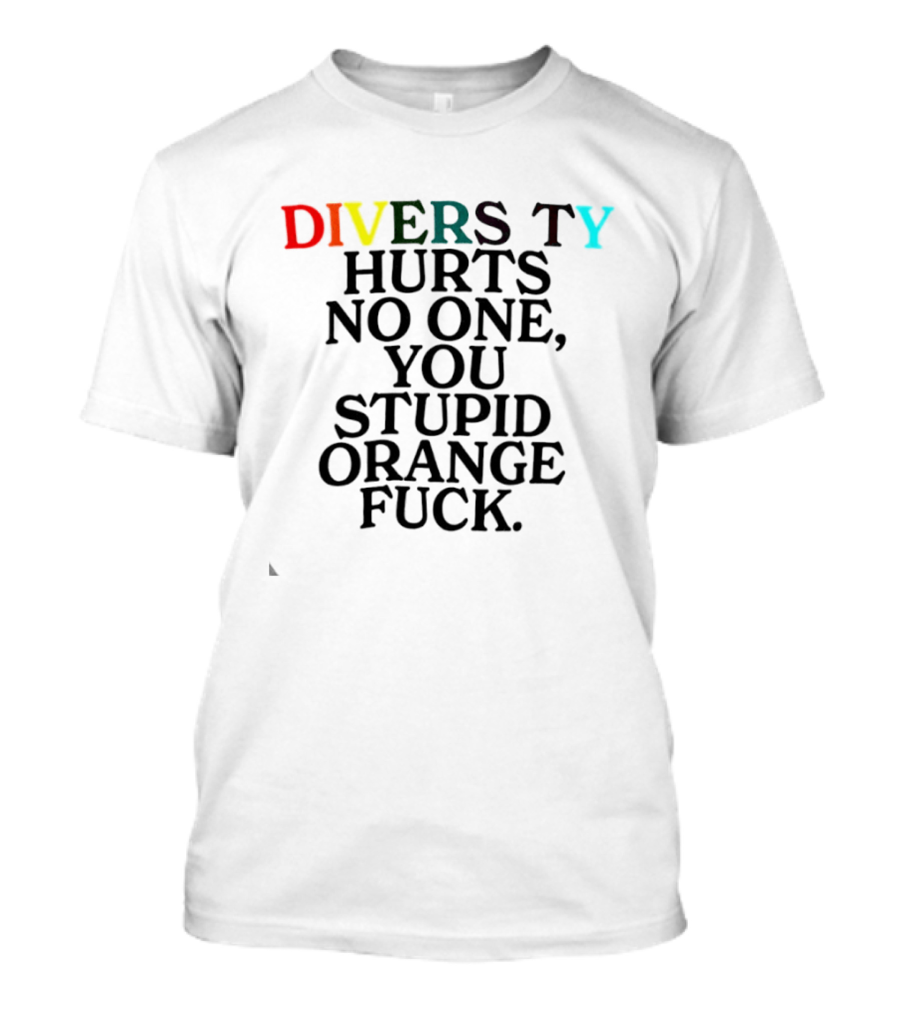 Diversity Hurts No One You Stupid Orange Fuck LGBTQ Pride T-Shirt