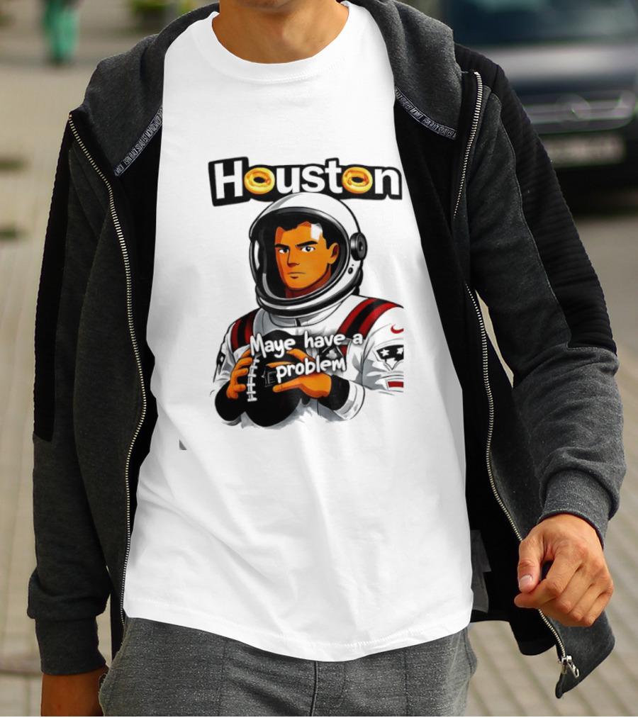 Houston Maye Have A Problem New England Patriotz Football Astronaut T-Shirt