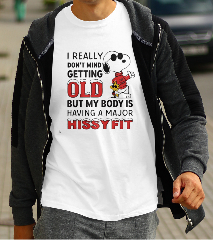 I Really Don't Mind Getting Old But My Body Is Having A Major Hissyfit Joe Snoopy T-Shirt