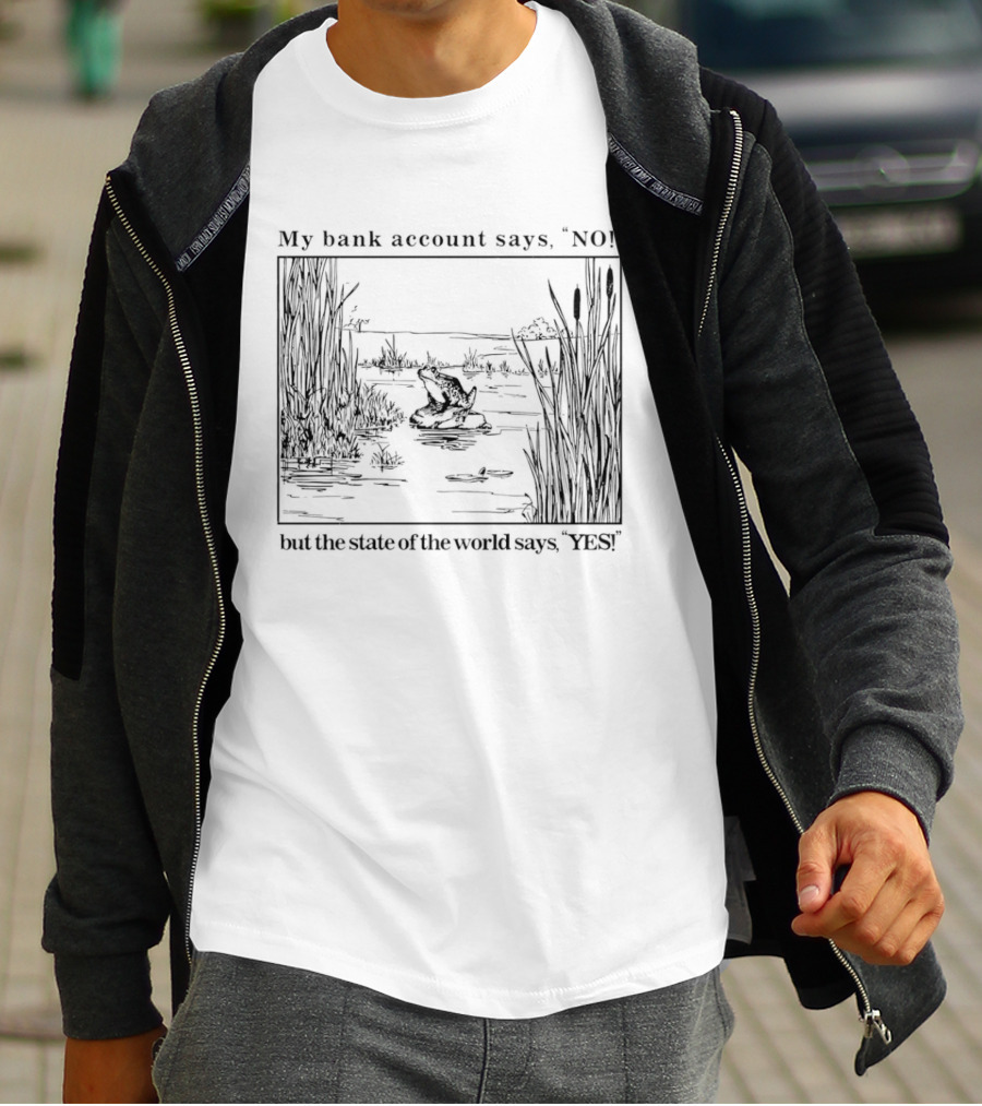 My Bank Account Says No But The State Of The World Says Yes Lake Scene T-Shirt