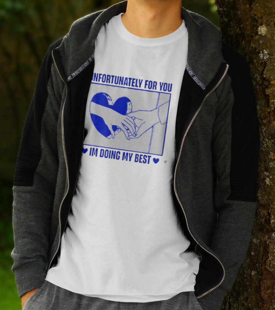Unfortunately For You I'm Doing My Best Heart And Hands T-Shirt