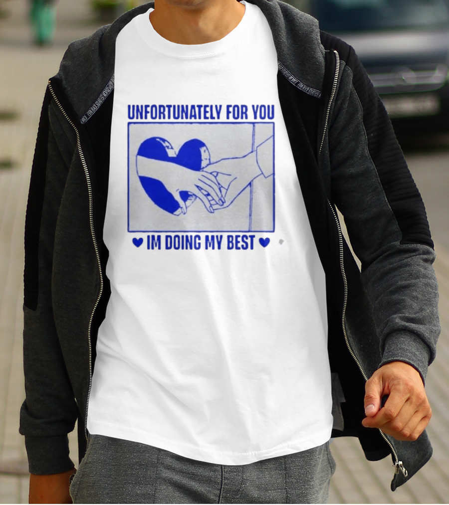 Unfortunately For You I'm Doing My Best Heart And Hands T-Shirt