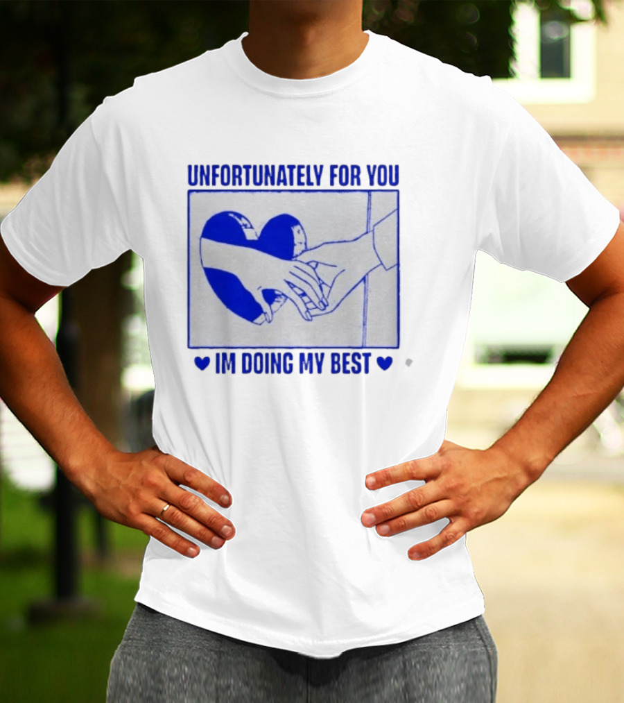 Unfortunately For You I'm Doing My Best Heart And Hands T-Shirt