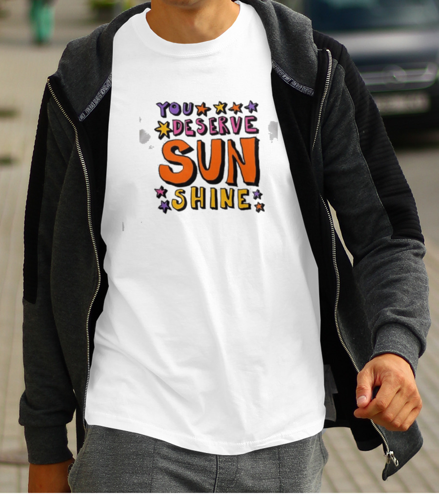 You Deserve Sun Shine Positive Message Graphic With Stars T-Shirt