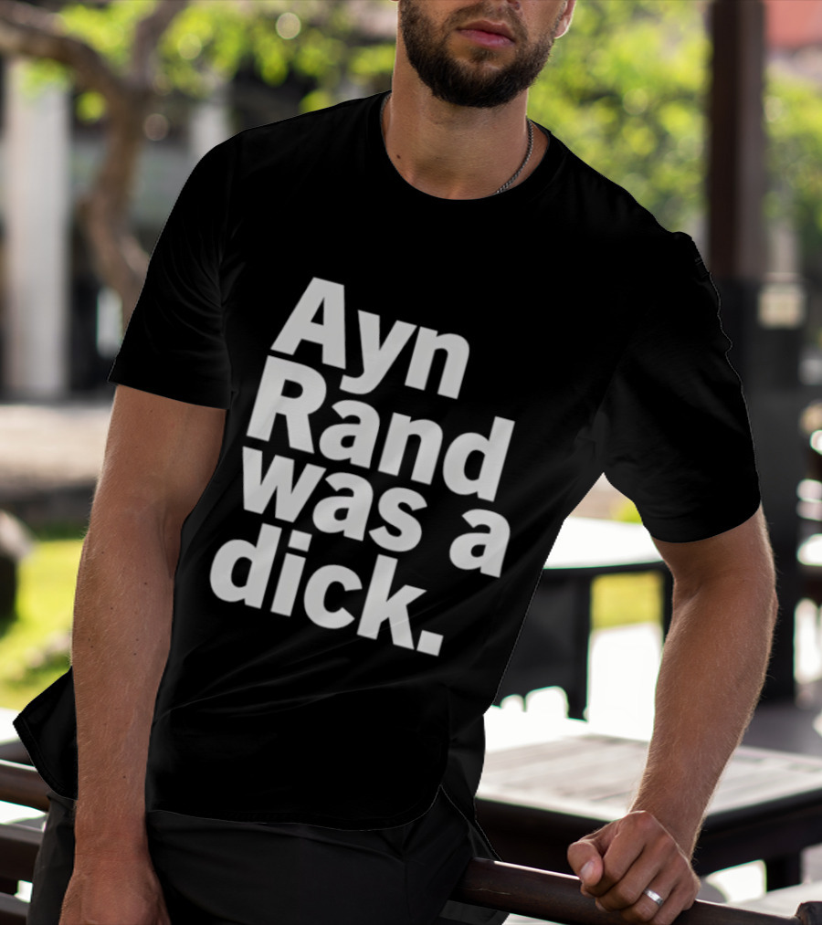 Ayn Rand Was A Dick T-Shirt