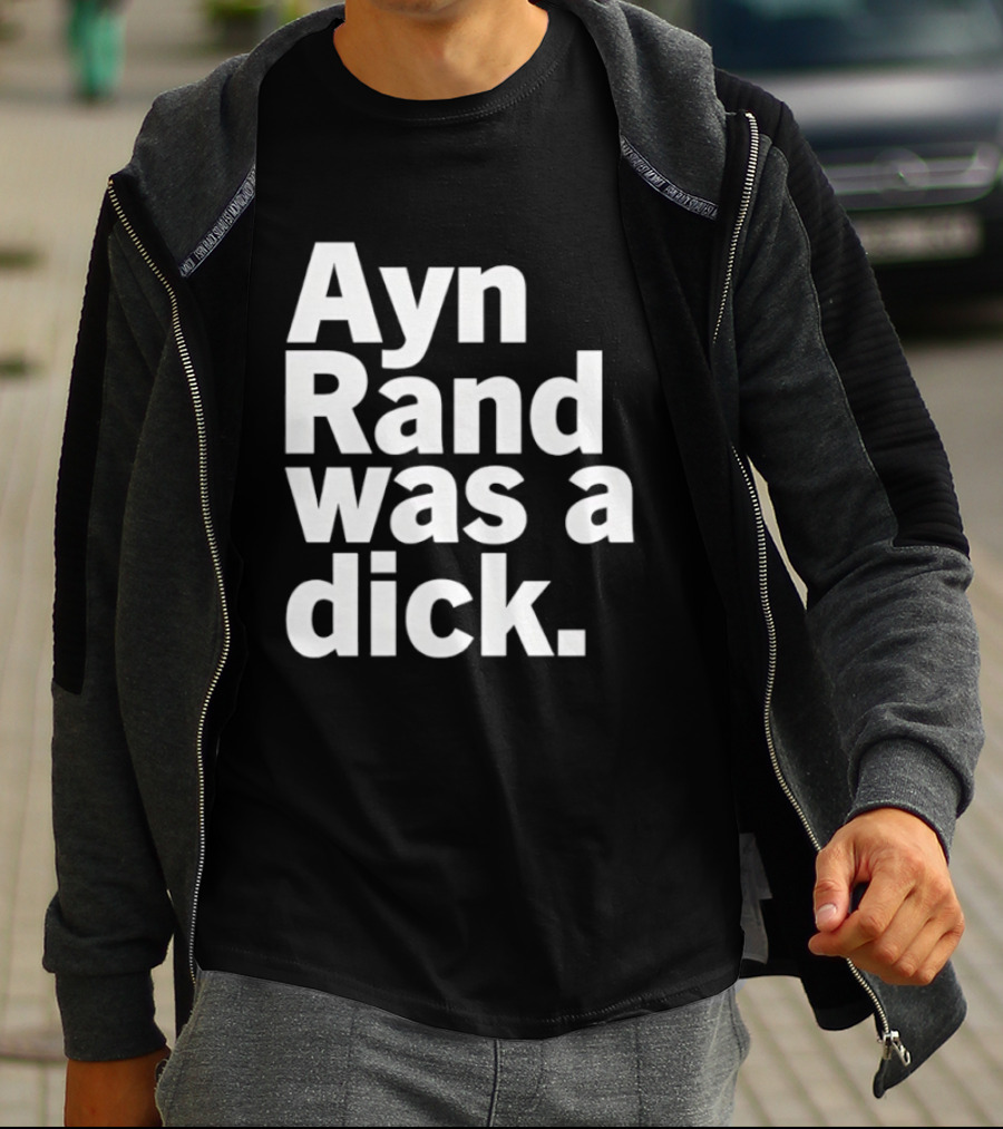 Ayn Rand Was A Dick T-Shirt
