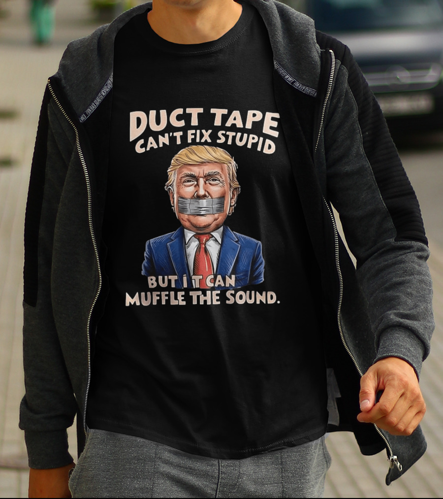 Duct Tape Can't Fix Stupid Trump Muffle The Sound T-Shirt