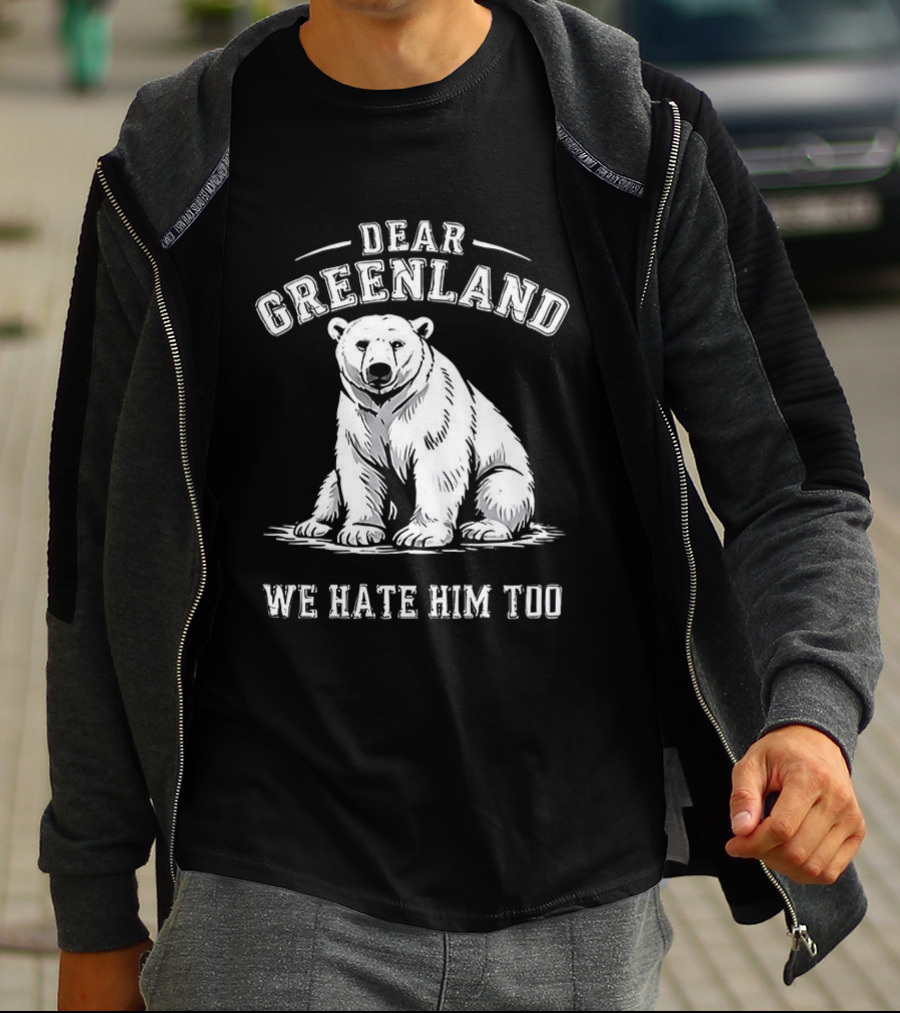 Dear Greenland We Hate Him Too Polar Bear T-Shirt