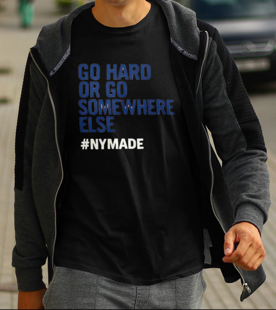 Go Hard Or Go Somewhere Else #NYMADE T-Shirt