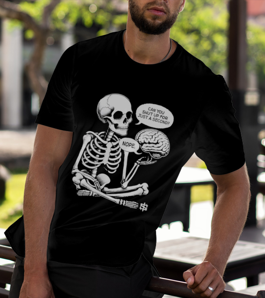 Skeleton Can You Shut Up For Just A Second Brain Said Nope T-Shirt