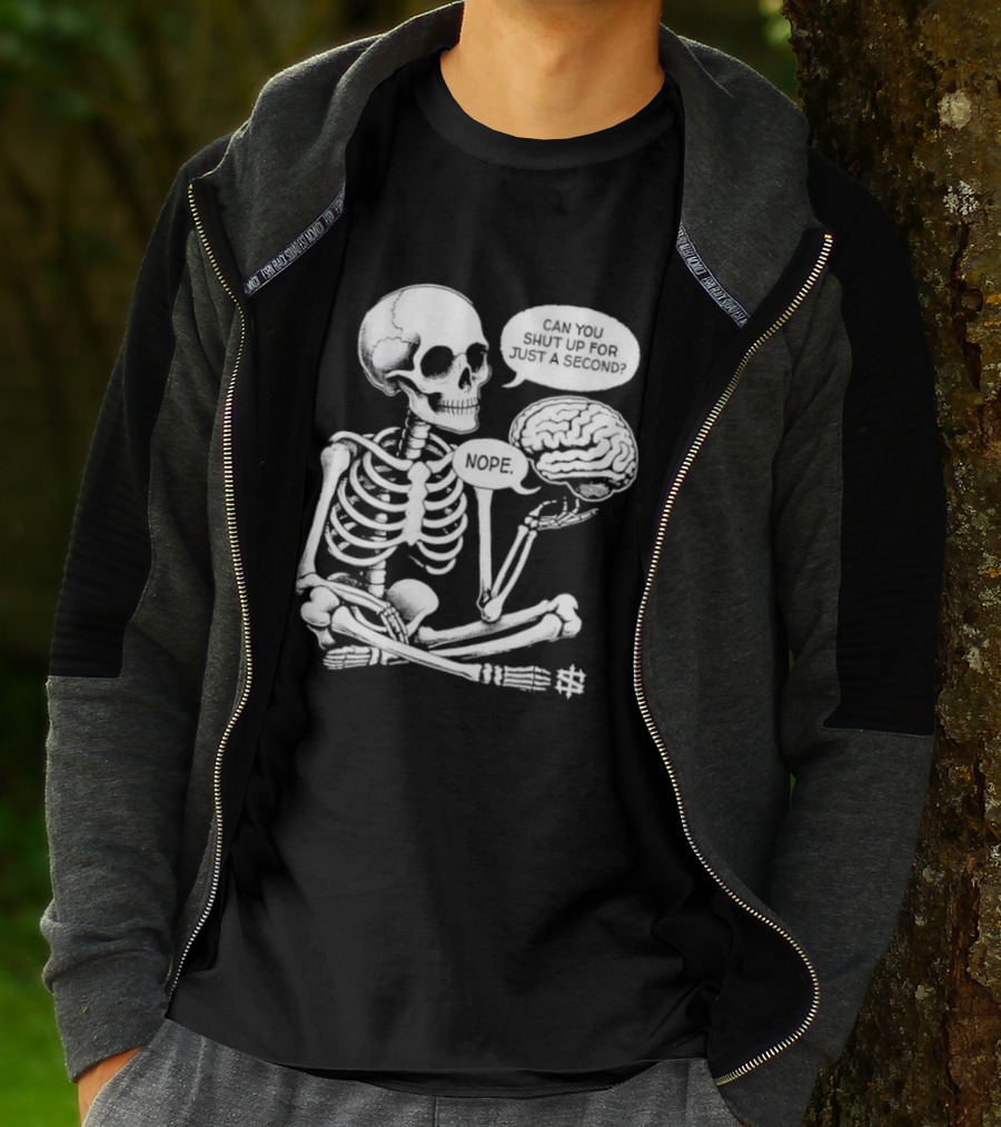 Skeleton Can You Shut Up For Just A Second Brain Said Nope T-Shirt