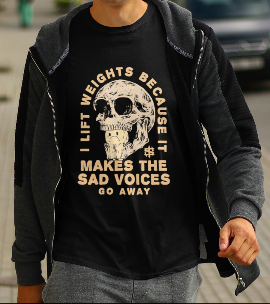 I Lift Weights Because It Makes The Sad Voices Go Away Skull Iron Sanctuary T-Shirt