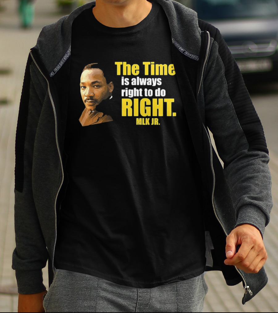 The Time Is Always Right To Do Right MLK Jr T-Shirt