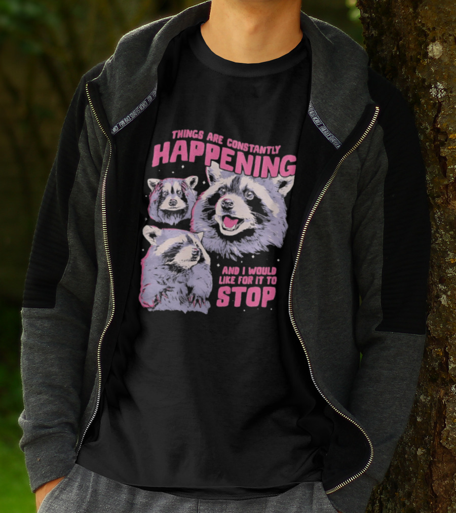 Three Raccoons Things Are Constantly Happening And I Would Like For It To Stop T-Shirt