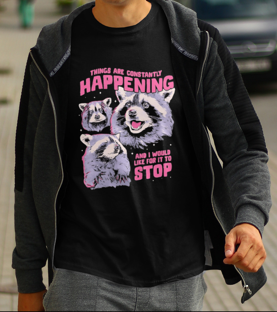 Three Raccoons Things Are Constantly Happening And I Would Like For It To Stop T-Shirt