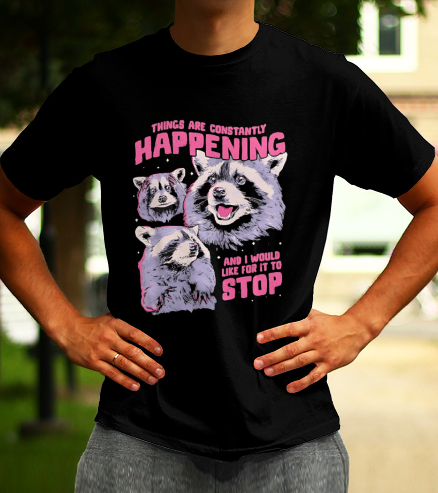Three Raccoons Things Are Constantly Happening And I Would Like For It To Stop T-Shirt