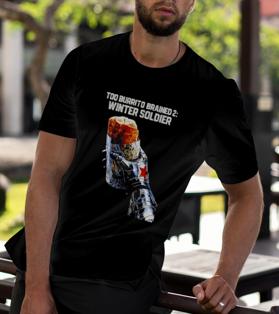 Too Burrito Brained 2 Winter Soldier Captain America T-Shirt