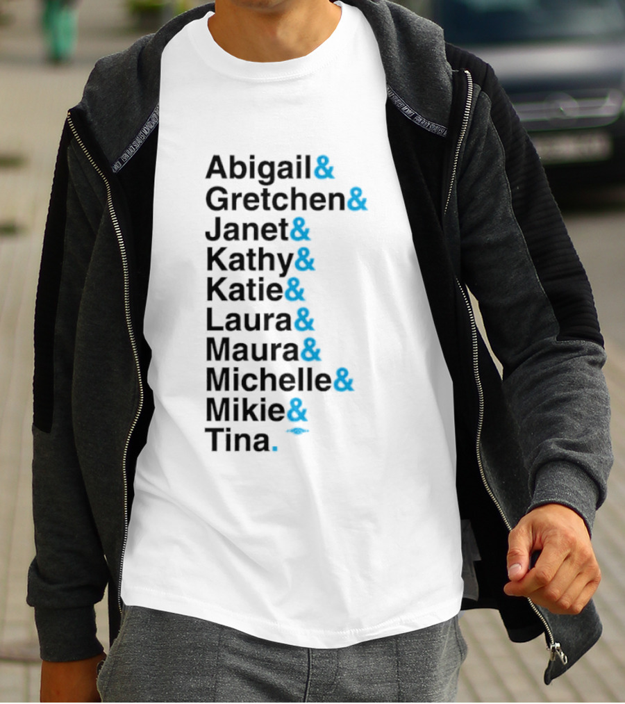 Abigail Gretchen Janet Kathy Katie Laura Maura Michelle Mike Tina T-Shirt