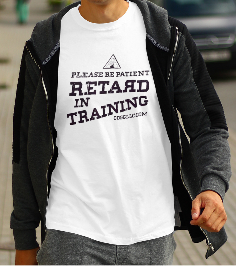 Please Be Patient Retard In Training T-Shirt