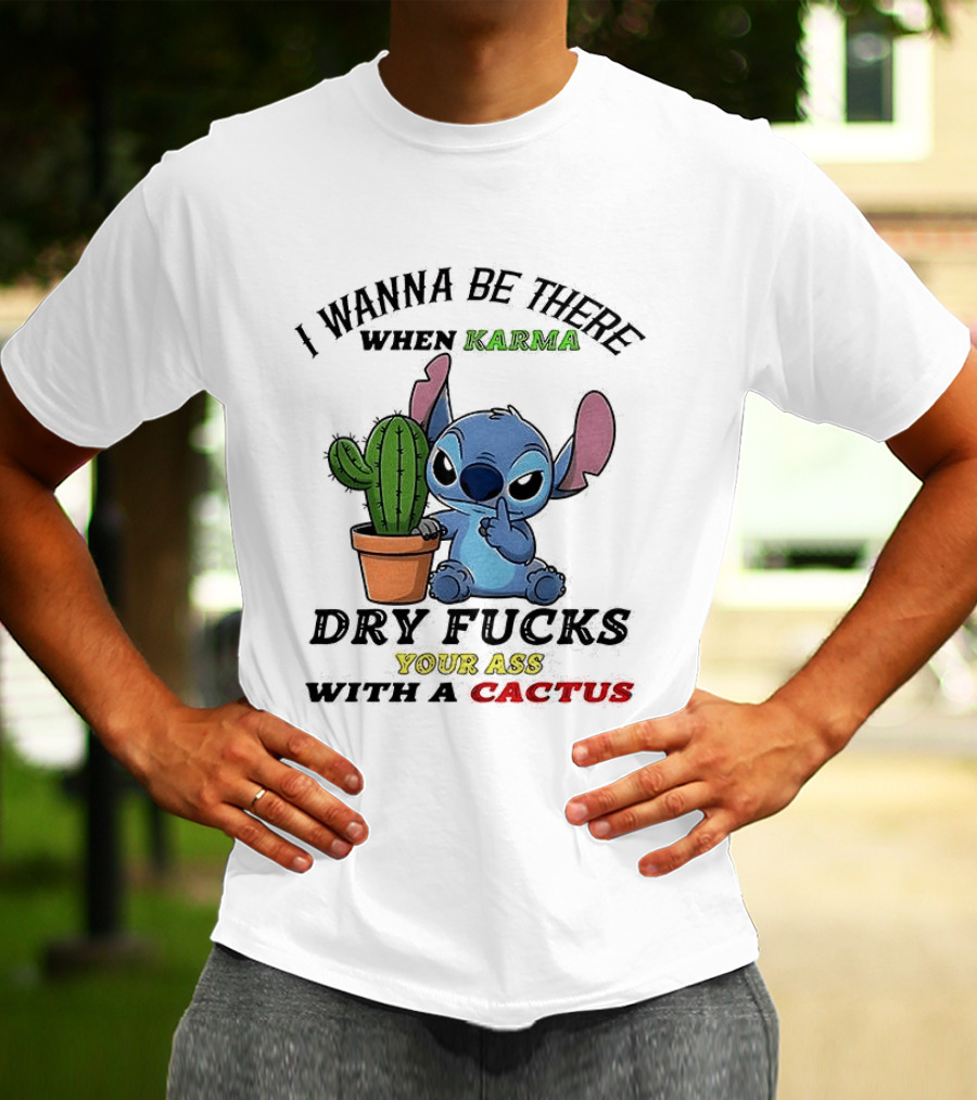 Stitch I Wanna Be There When Karma Dry Fucks Your Ass With A Cactus T-Shirt
