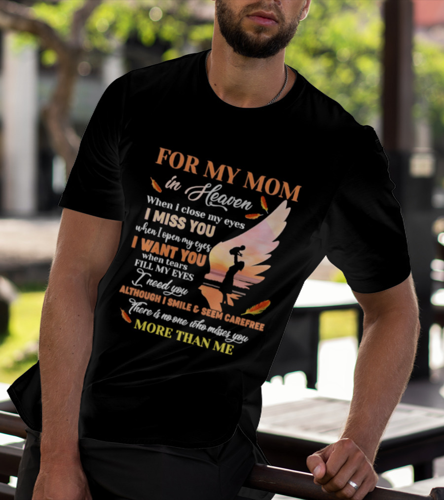 For My Mom In Heaven When I Close My Eyes I Miss You More Than Me T-Shirt
