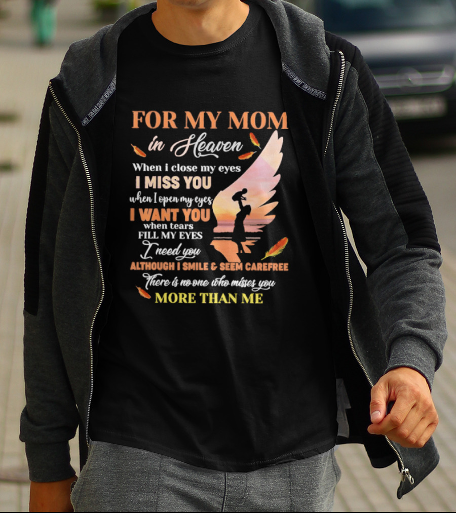 For My Mom In Heaven When I Close My Eyes I Miss You More Than Me T-Shirt